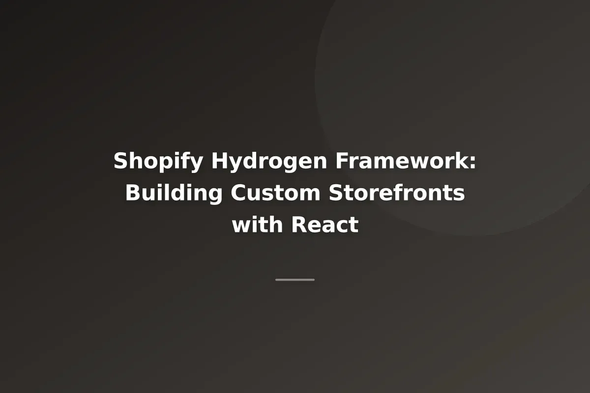 Shopify Hydrogen Framework: Building Custom Storefronts with React