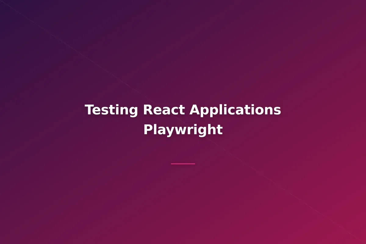 Testing React Applications: From Unit Tests to E2E with Playwright