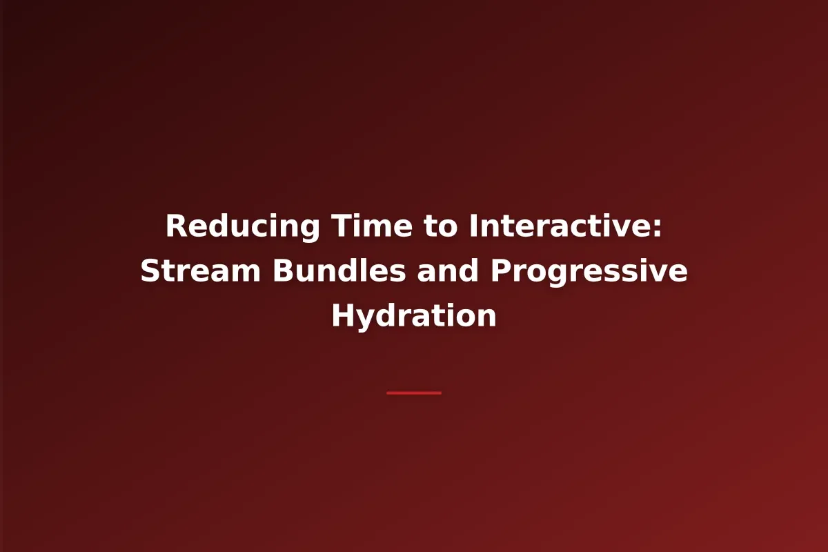 Reducing Time to Interactive: Stream Bundles and Progressive Hydration