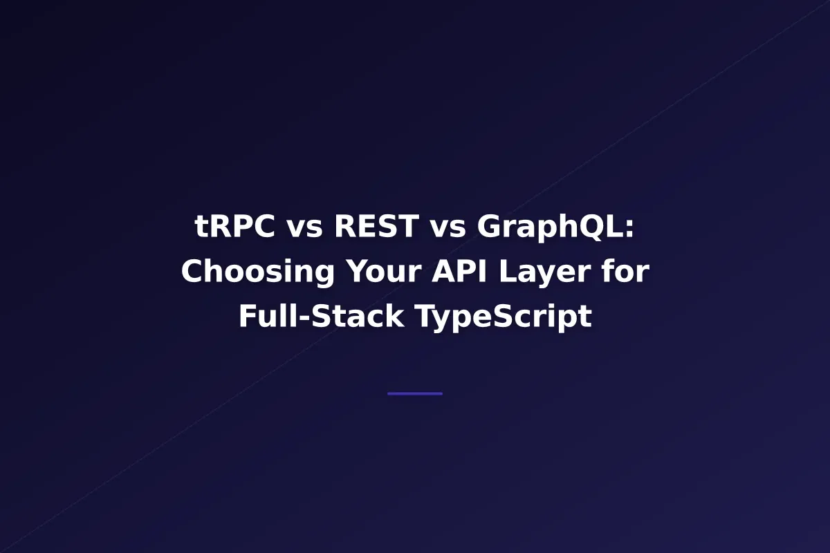 tRPC vs REST vs GraphQL: Choosing Your API Layer for Full-Stack TypeScript