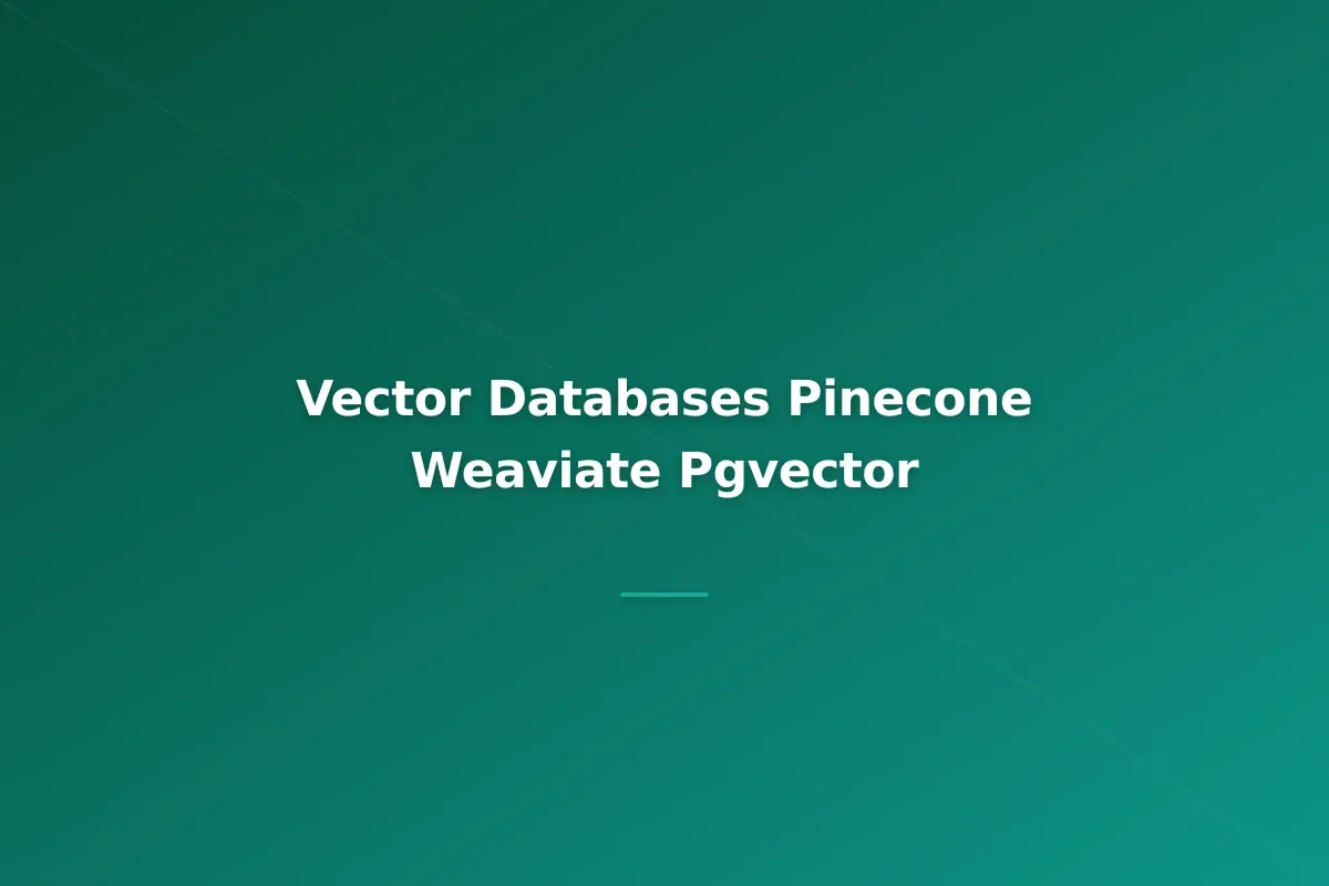 Vector Databases Explained: Pinecone, Weaviate, and pgvector Compared