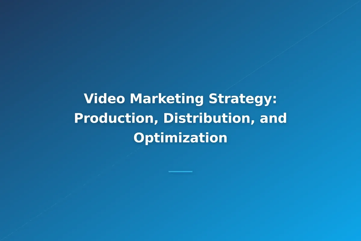 Video Marketing Strategy: Production, Distribution, and Optimization