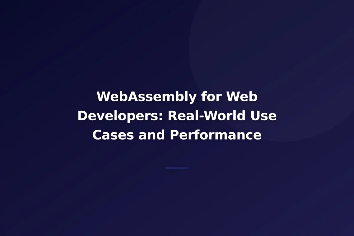 WebAssembly for Web Developers: Real-World Use Cases and Performance
