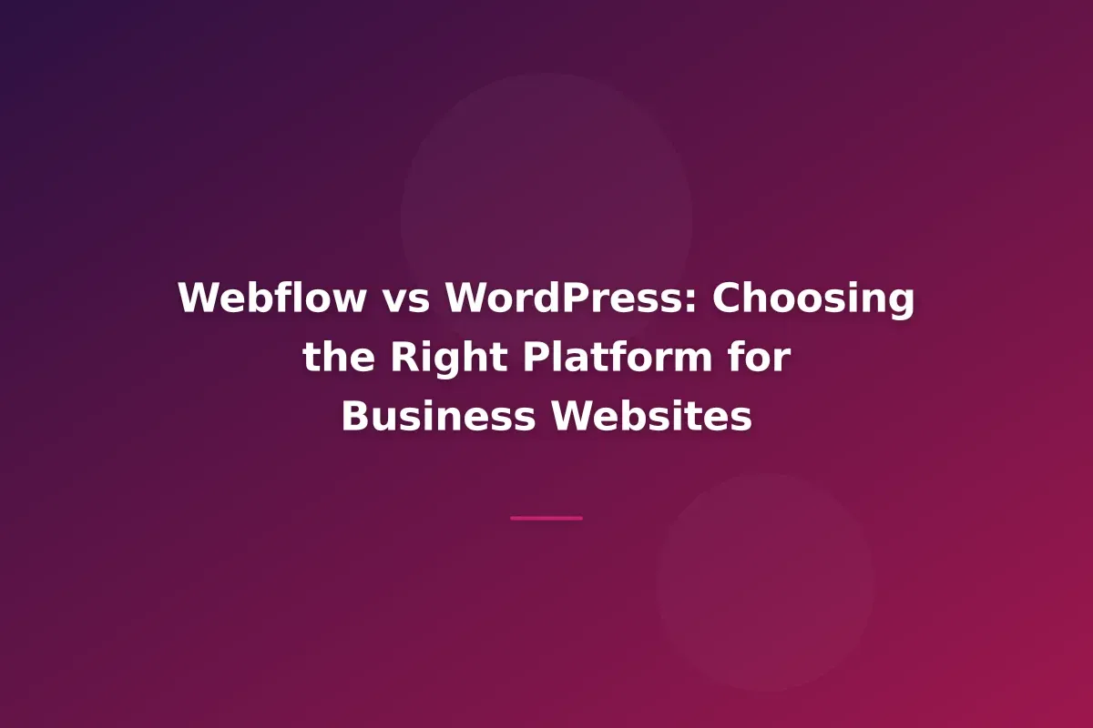 Webflow vs WordPress: Choosing the Right Platform for Business Websites