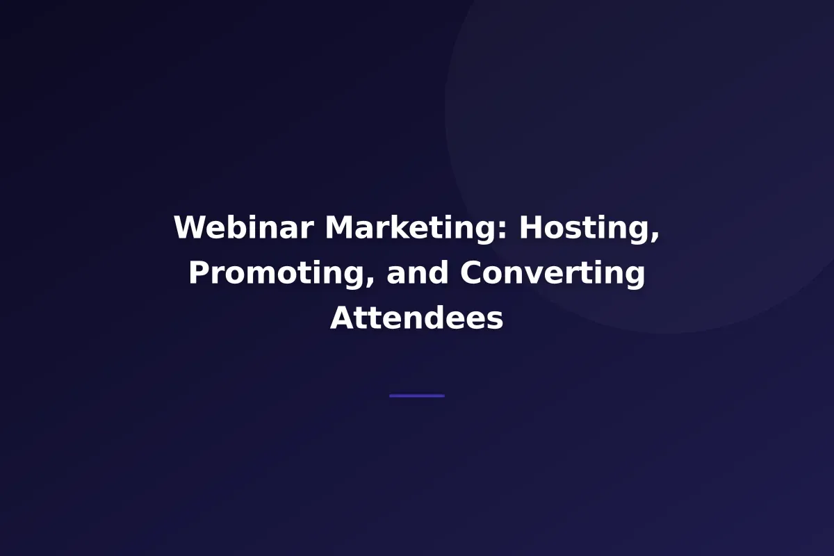 Webinar Marketing: Hosting, Promoting, and Converting Attendees