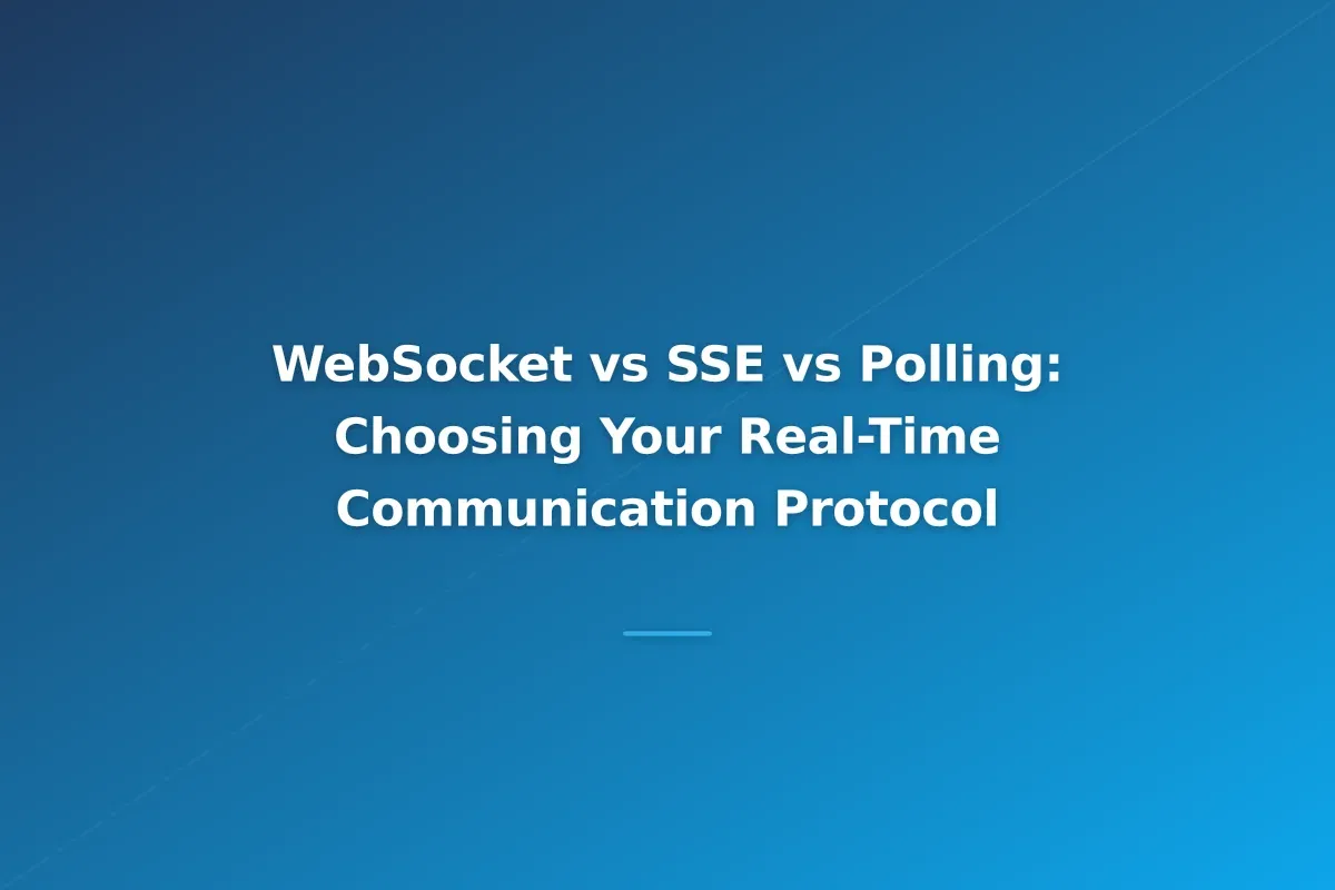 WebSocket vs SSE vs Polling: Choosing Your Real-Time Communication Protocol