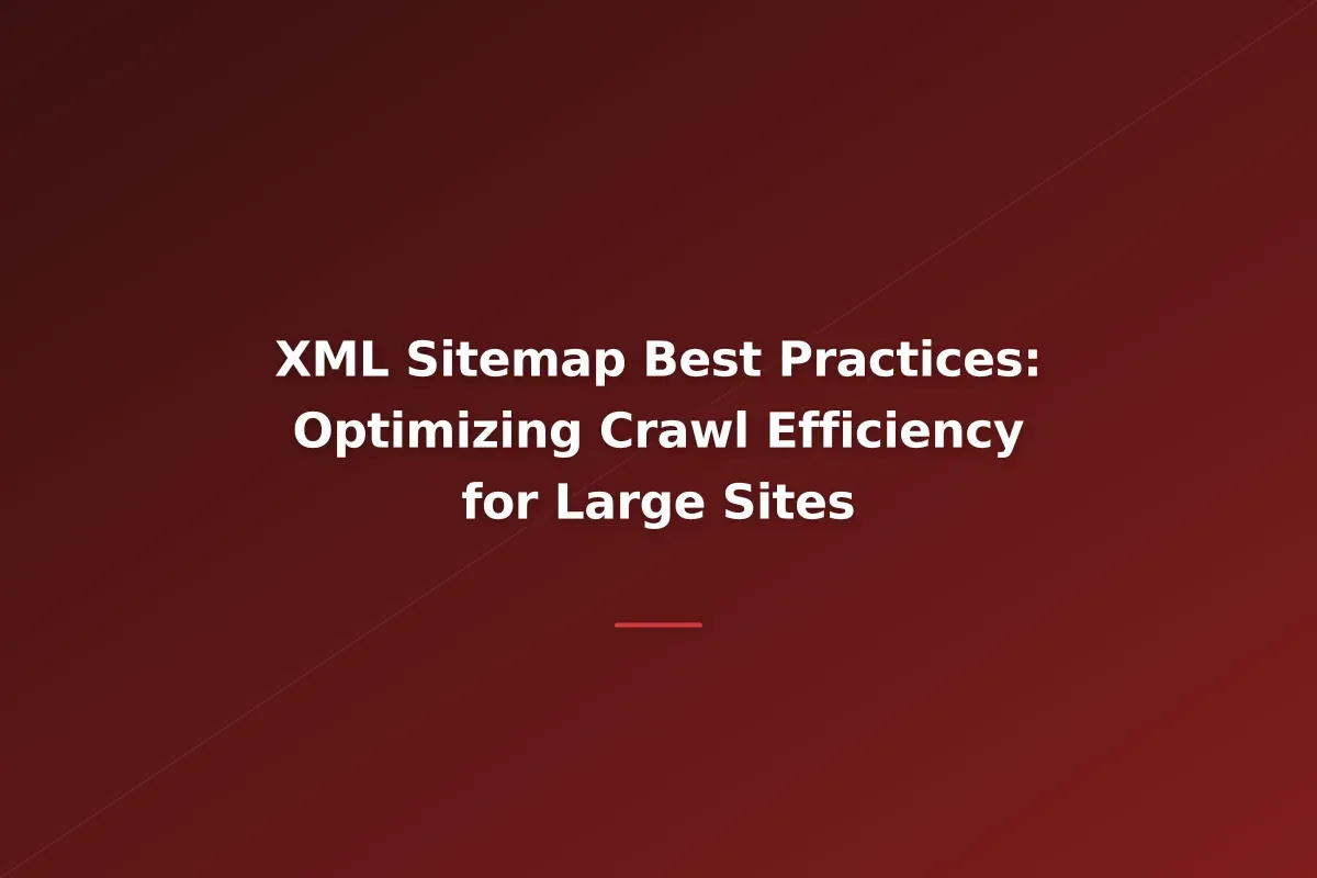 XML Sitemap Best Practices: Optimizing Crawl Efficiency for Large Sites