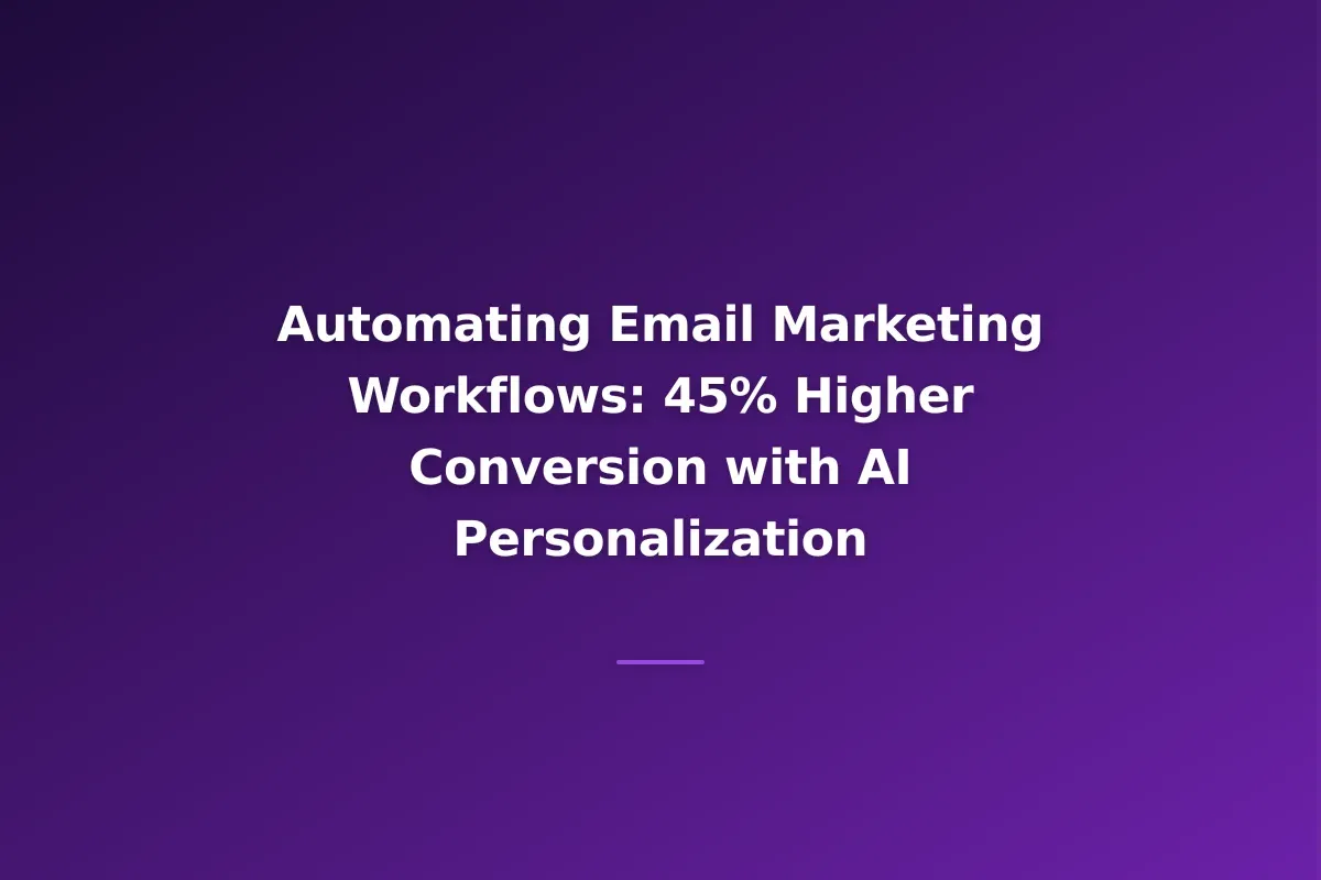 Automating Email Marketing Workflows: 45% Higher Conversion with AI Personalization
