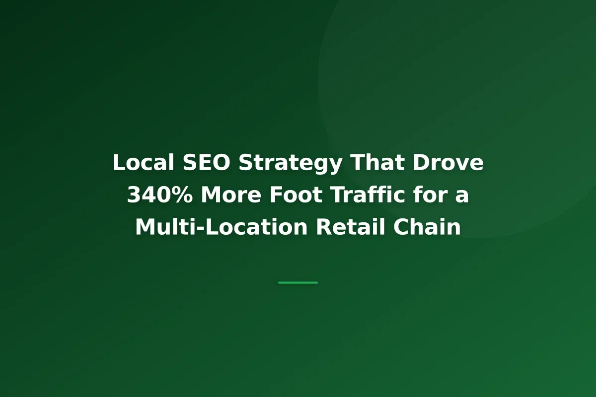 Local SEO Strategy That Drove 340% More Foot Traffic for a Multi-Location Retail Chain