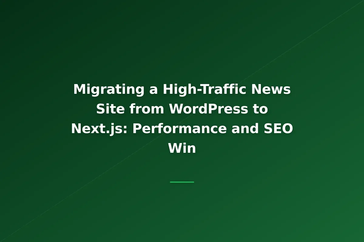 Migrating a High-Traffic News Site from WordPress to Next.js: Performance and SEO Win