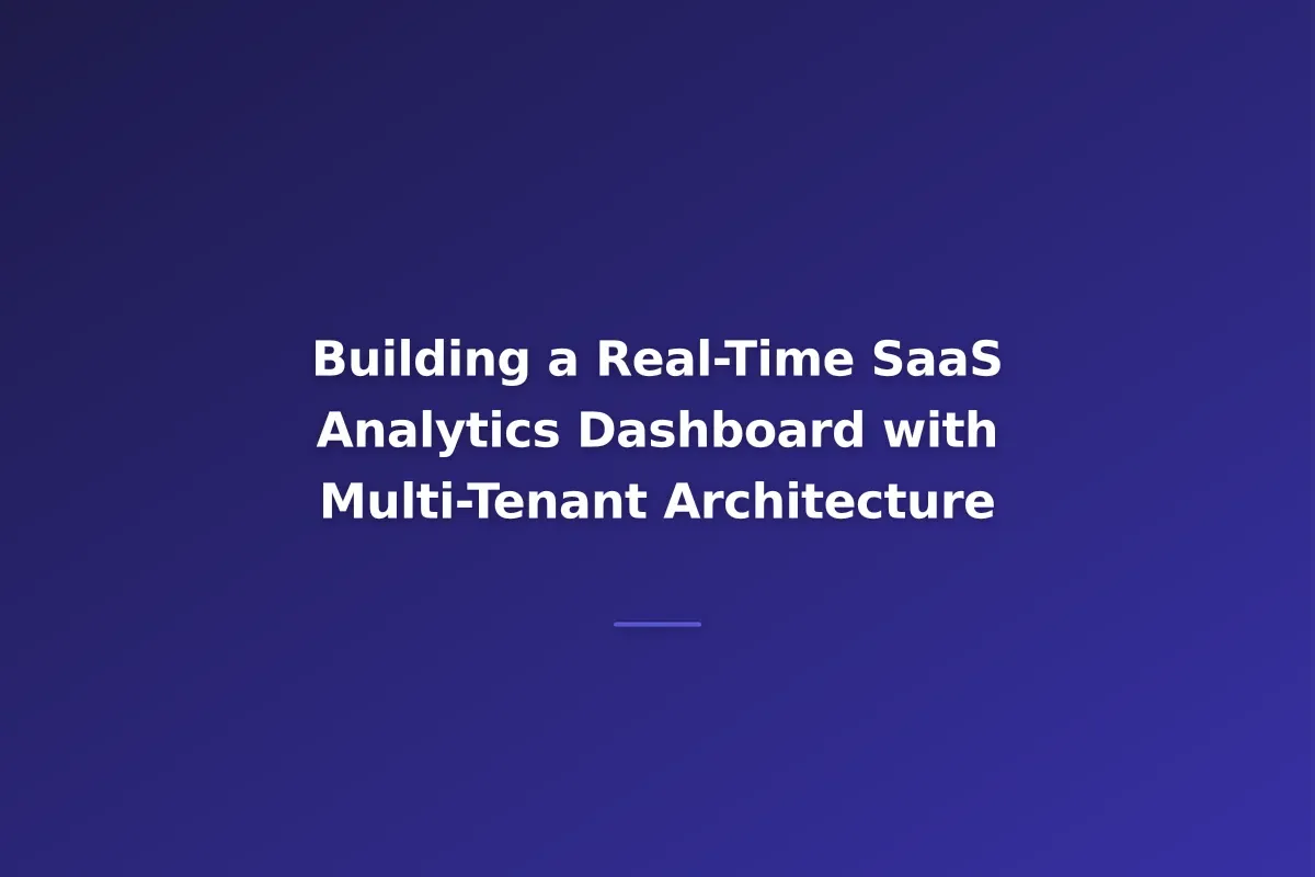 Building a Real-Time SaaS Analytics Dashboard with Multi-Tenant Architecture